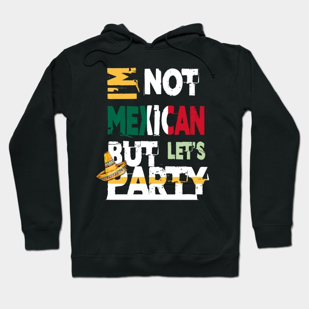 I'm Not Mexican But Let's Party Cinco De Mayo 2020 Hoodie by theperfectpresents